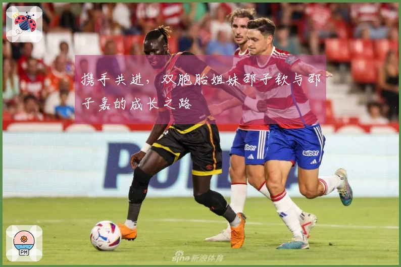 携手共进，双胞胎姐妹邵子钦与邵子嘉的成长之路